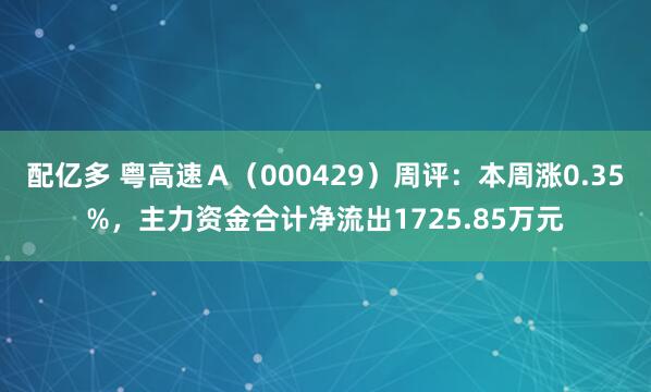 配亿多 粤高速Ａ（000429）周评：本周涨0.35%，主力资金合计净流出1725.85万元